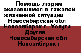 Помощь людям оказавшимся в тяжелой жизненной ситуации!!! - Новосибирская обл., Новосибирск г. Услуги » Другие   . Новосибирская обл.,Новосибирск г.